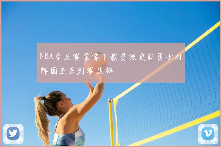 NBA季后赛录像下载资源更新勇士对阵国王系列赛集锦