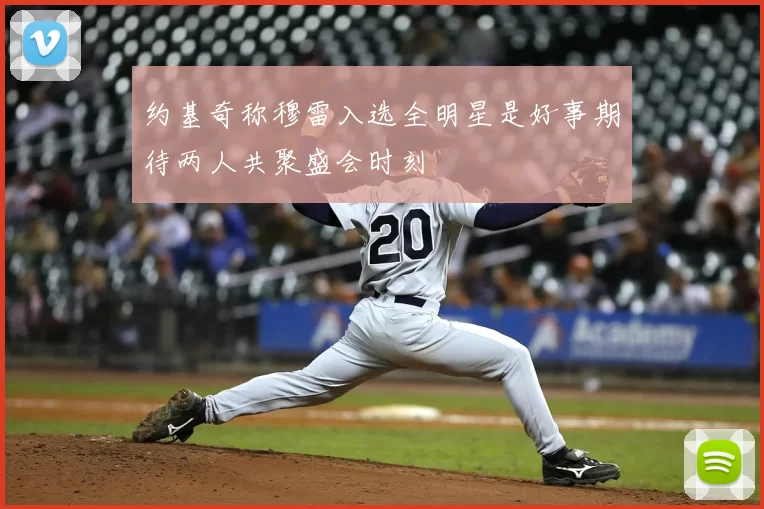 约基奇称穆雷入选全明星是好事期待两人共聚盛会时刻