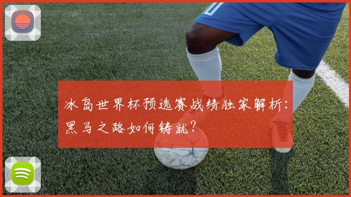 冰岛世界杯预选赛战绩独家解析:黑马之路如何铸就?