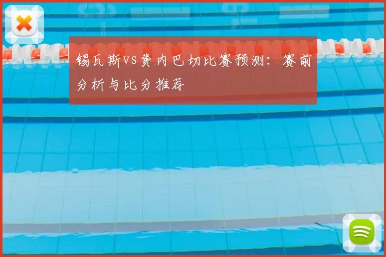 锡瓦斯vs费内巴切比赛预测：赛前分析与比分推荐