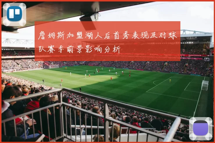 詹姆斯加盟湖人后首秀表现及对球队赛季前景影响分析