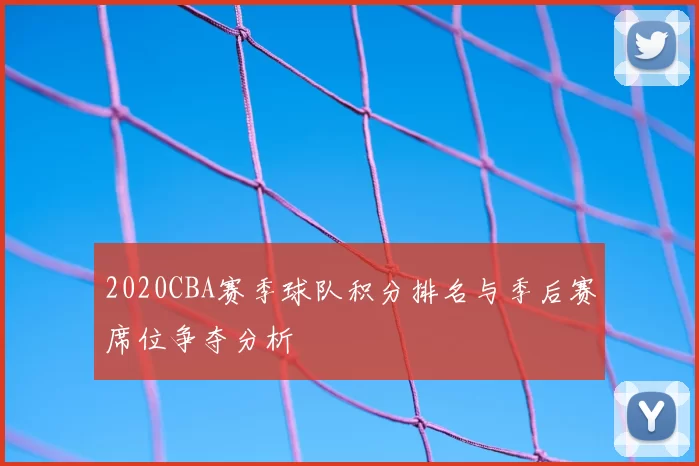 2020CBA赛季球队积分排名与季后赛席位争夺分析