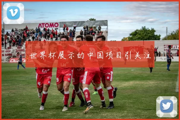 世界杯展示的中国项目引关注