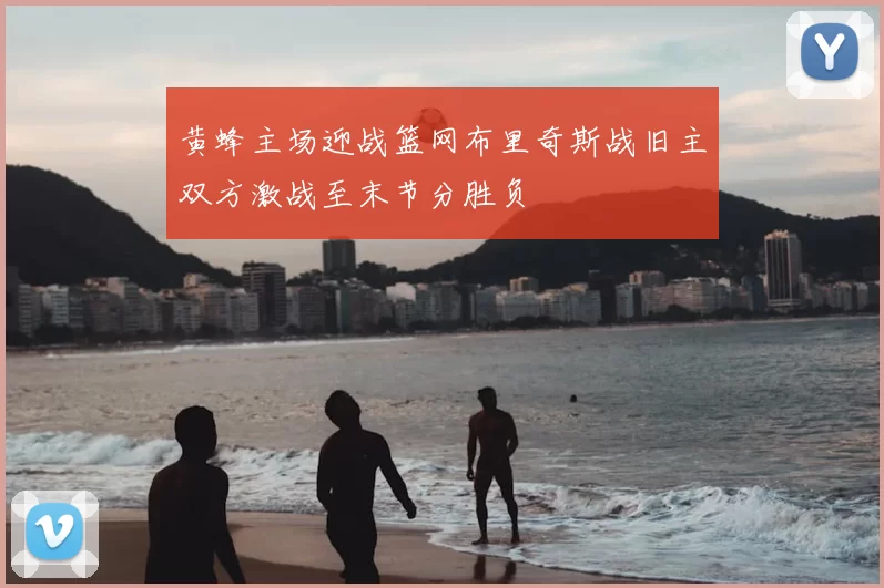 黄蜂主场迎战篮网布里奇斯战旧主双方激战至末节分胜负
