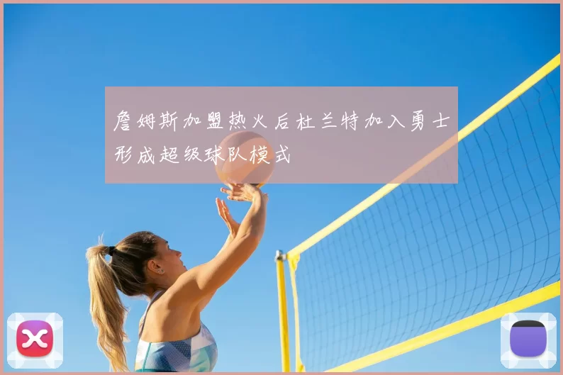 詹姆斯加盟热火后杜兰特加入勇士形成超级球队模式
