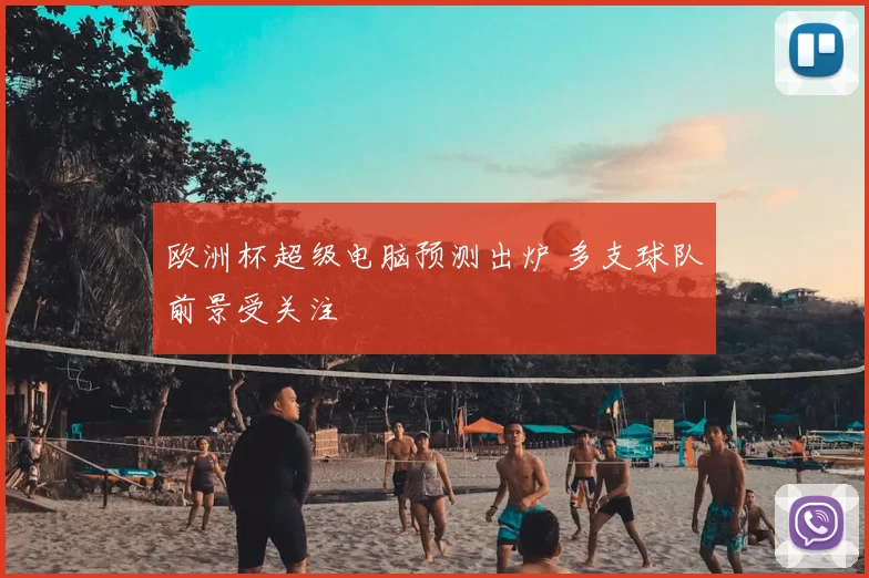 欧洲杯超级电脑预测出炉 多支球队前景受关注