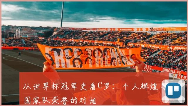 从世界杯冠军史看C罗:个人辉煌与国家队荣誉的对话