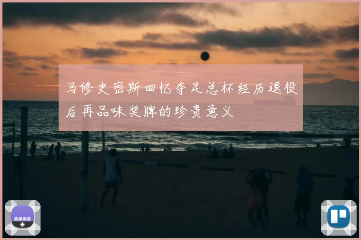马修史密斯回忆夺足总杯经历退役后再品味奖牌的珍贵意义