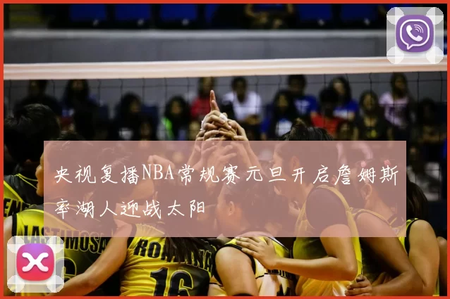 央视复播NBA常规赛元旦开启詹姆斯率湖人迎战太阳
