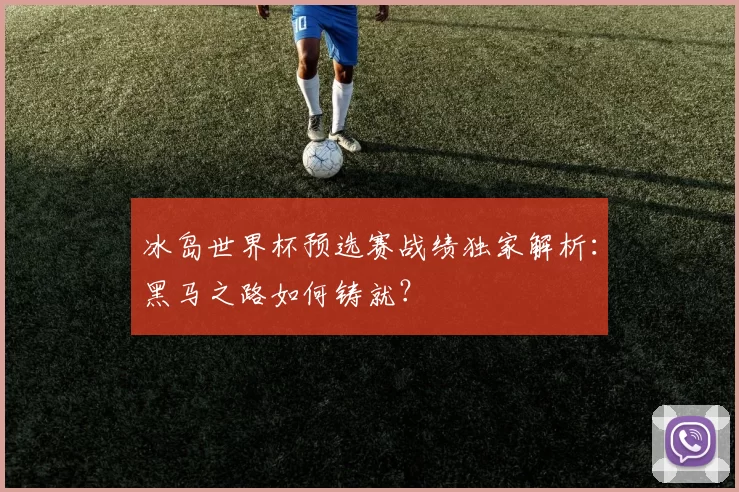冰岛世界杯预选赛战绩独家解析:黑马之路如何铸就?